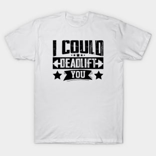 humor workout i could deadlift you cool weightlifter design ego lifting T-Shirt